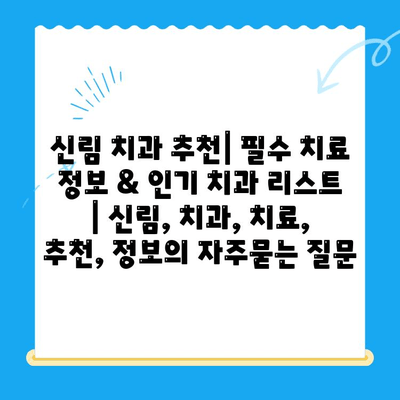 신림 치과 추천| 필수 치료 정보 & 인기 치과 리스트 | 신림, 치과, 치료, 추천, 정보