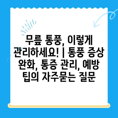 무릎 통풍, 이렇게 관리하세요! | 통풍 증상 완화, 통증 관리, 예방 팁