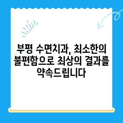 부평 수면치과| 편안한 진료, 최소한의 불편함 | 수면 진료, 임플란트, 치아교정, 잇몸 치료, 부평 치과 추천