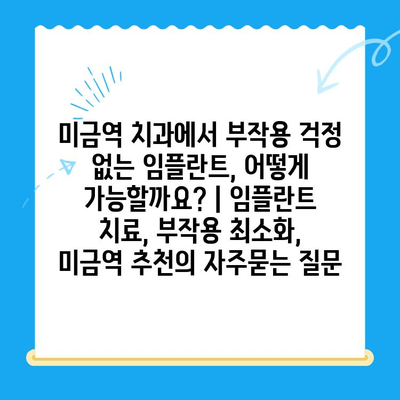 미금역 치과에서 부작용 걱정 없는 임플란트, 어떻게 가능할까요? | 임플란트 치료, 부작용 최소화, 미금역 추천