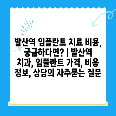 발산역 임플란트 치료 비용, 궁금하다면? | 발산역 치과, 임플란트 가격, 비용 정보, 상담