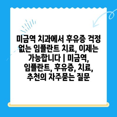 미금역 치과에서 후유증 걱정 없는 임플란트 치료, 이제는 가능합니다 | 미금역, 임플란트, 후유증, 치료, 추천