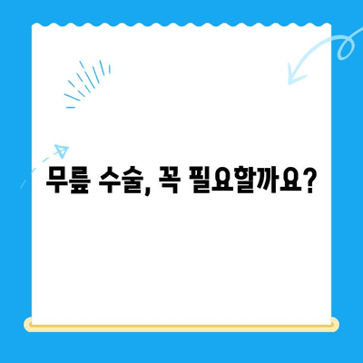 무릎 관절 수술, 언제 해야 할까요? | 수술 시기 판단 기준, 필요한 검사, 주의 사항