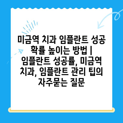 미금역 치과 임플란트 성공 확률 높이는 방법 | 임플란트 성공률, 미금역 치과, 임플란트 관리 팁