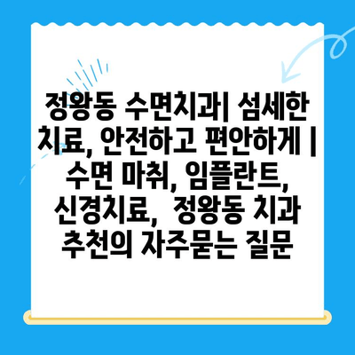 정왕동 수면치과| 섬세한 치료, 안전하고 편안하게 | 수면 마취, 임플란트, 신경치료,  정왕동 치과 추천