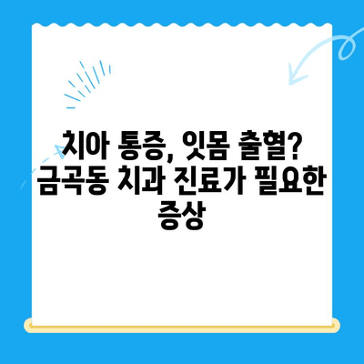 금곡동 치과 치료, 어떤 상황에 필요할까요? | 치과 진료, 증상, 치료 방법, 추천