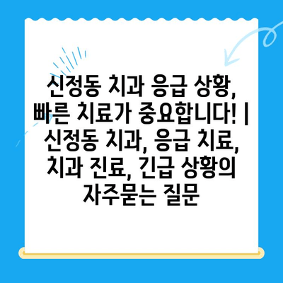 신정동 치과 응급 상황, 빠른 치료가 중요합니다! | 신정동 치과, 응급 치료, 치과 진료, 긴급 상황