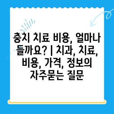 충치 치료 비용, 얼마나 들까요? | 치과, 치료, 비용, 가격, 정보