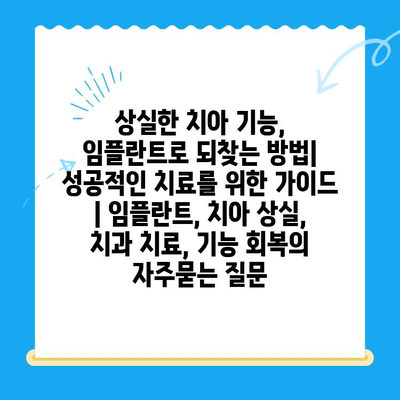 상실한 치아 기능, 임플란트로 되찾는 방법| 성공적인 치료를 위한 가이드 | 임플란트, 치아 상실, 치과 치료, 기능 회복