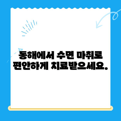 동해 치과 치료, 이제 걱정하지 마세요! 수면 마취로 편안하게 | 동해 치과, 수면 마취, 치료, 편안함, 안전