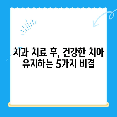 치과 치료 후 관리| 건강한 치아 유지하는 5가지 필수 요소 | 치과 건강, 치료 후 관리, 치아 관리 팁