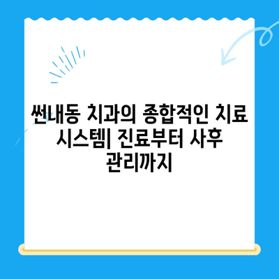 썬내동 치과의 포괄적인 치료| 진료부터 사후 관리까지 | 썬내동, 치과, 치료, 사후 관리, 종합 치과