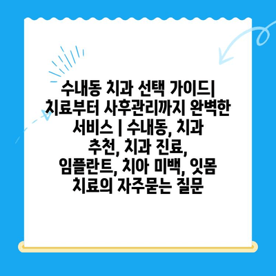 수내동 치과 선택 가이드| 치료부터 사후관리까지 완벽한 서비스 | 수내동, 치과 추천, 치과 진료, 임플란트, 치아 미백, 잇몸 치료