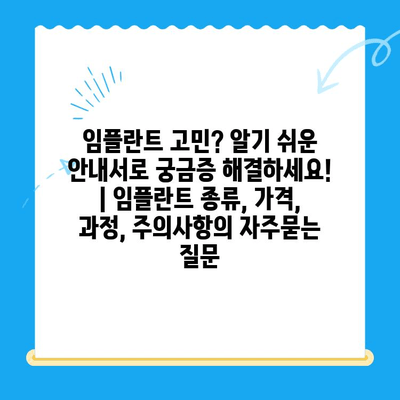 임플란트 고민? 알기 쉬운 안내서로 궁금증 해결하세요! | 임플란트 종류, 가격, 과정, 주의사항