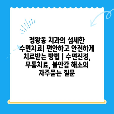 정왕동 치과의 섬세한 수면치료| 편안하고 안전하게 치료받는 방법 | 수면진정, 무통치료, 불안감 해소