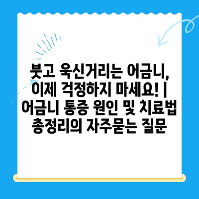 붓고 욱신거리는 어금니, 이제 걱정하지 마세요! | 어금니 통증 원인 및 치료법 총정리