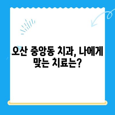 오산 중앙동 치과에서 제공하는 다양한 치료 종류와 방법 알아보기 | 임플란트, 치아미백, 충치치료, 신경치료, 잇몸치료