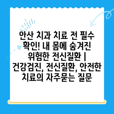 안산 치과 치료 전 필수 확인! 내 몸에 숨겨진 위험한 전신질환 | 건강검진, 전신질환, 안전한 치료