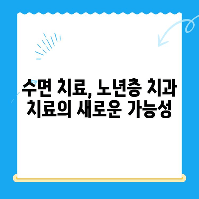 안 아픈 치과 치료, 고령 환자도 수면 치료 가능할까? | 노년층, 편안한 치과 진료, 수면 마취, 안전성