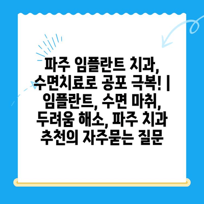 파주 임플란트 치과, 수면치료로 공포 극복! | 임플란트, 수면 마취, 두려움 해소, 파주 치과 추천