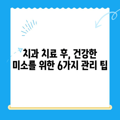 치과 치료 후 건강한 미소 유지하기| 6가지 관리 팁 | 치아 관리, 치과, 구강 건강