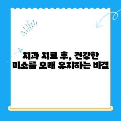 치과 치료 후 건강한 미소 유지하기| 6가지 관리 팁 | 치아 관리, 치과, 구강 건강