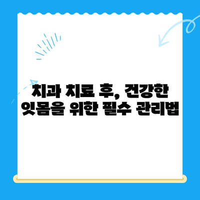 치과 치료 후 관리| 치아와 잇몸 건강 지키는 5가지 필수 팁 | 치과, 치료, 관리, 건강, 잇몸