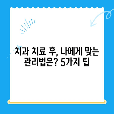 치과 치료 후 관리| 치아와 잇몸 건강 지키는 5가지 필수 팁 | 치과, 치료, 관리, 건강, 잇몸