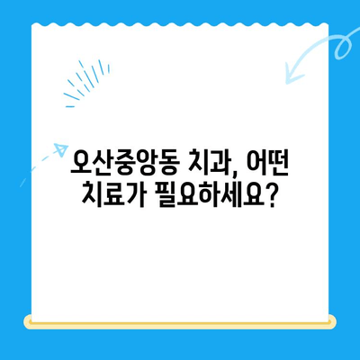 오산중앙동 치과에서 치료 받기| 종류별 치료 방법 & 추천 정보 | 임플란트, 틀니, 충치, 신경치료, 치아미백