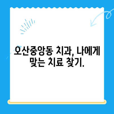 오산중앙동 치과에서 치료 받기| 종류별 치료 방법 & 추천 정보 | 임플란트, 틀니, 충치, 신경치료, 치아미백