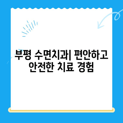 부평 수면치과| 편안하고 안전한 치료 경험 | 불편함 최소화, 숙련된 의료진, 수면 마취