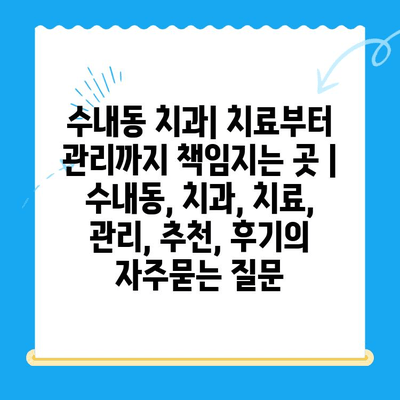 수내동 치과| 치료부터 관리까지 책임지는 곳 | 수내동, 치과, 치료, 관리, 추천, 후기