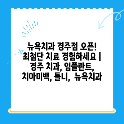 뉴욕치과 경주점 오픈! 최첨단 치료 경험하세요 | 경주 치과, 임플란트, 치아미백, 틀니,  뉴욕치과