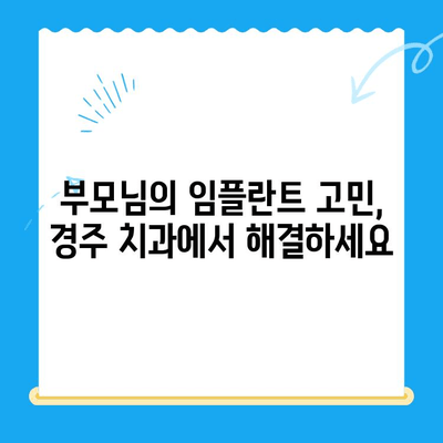 경주 치과| 나이가 많은 부모님의 임플란트 고민, 해결책은? | 경주 임플란트, 노년 치아 건강, 임플란트 상담