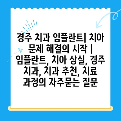 경주 치과 임플란트| 치아 문제 해결의 시작 | 임플란트, 치아 상실, 경주 치과, 치과 추천, 치료 과정