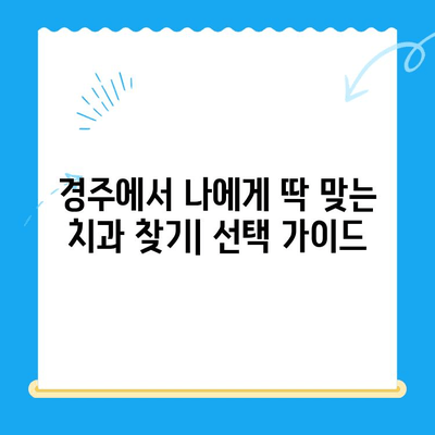 경주 치과| 나에게 맞는 치료 방법 찾기 | 치과 선택 가이드, 치료 비용, 추천