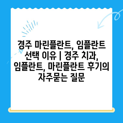 경주 마린플란트, 임플란트 선택 이유 | 경주 치과, 임플란트, 마린플란트 후기