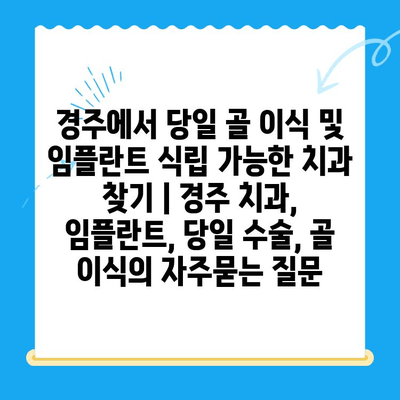 경주에서 당일 골 이식 및 임플란트 식립 가능한 치과 찾기 | 경주 치과, 임플란트, 당일 수술, 골 이식