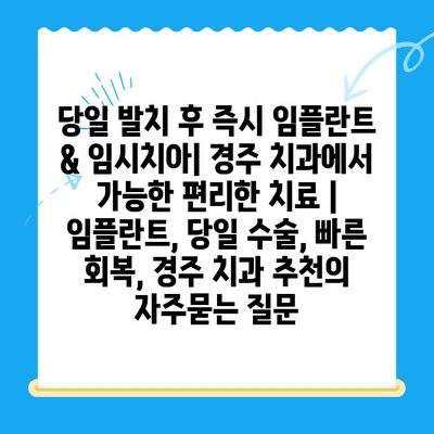 당일 발치 후 즉시 임플란트 & 임시치아| 경주 치과에서 가능한 편리한 치료 | 임플란트, 당일 수술, 빠른 회복, 경주 치과 추천