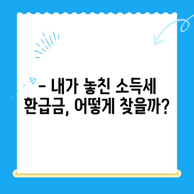 개인사업 소득 신고 누락으로 인한 소득세 미환급금 찾는 방법 | 미환급금 확인, 신청, 환급 절차 가이드