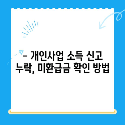 개인사업 소득 신고 누락으로 인한 소득세 미환급금 찾는 방법 | 미환급금 확인, 신청, 환급 절차 가이드