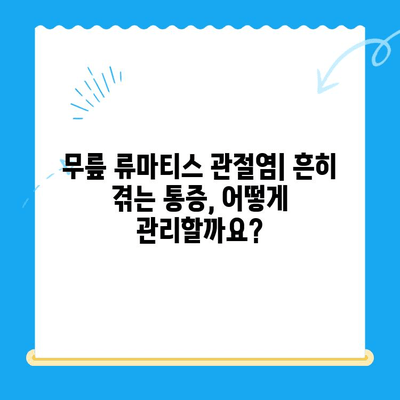 무릎 류마티스 관절염| 다른 증상과의 구분 | 관절 통증, 진단, 치료