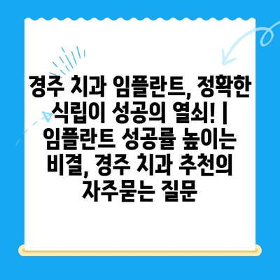 경주 치과 임플란트, 정확한 식립이 성공의 열쇠! | 임플란트 성공률 높이는 비결, 경주 치과 추천