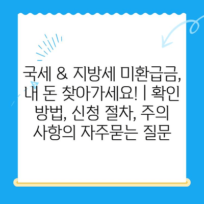 국세 & 지방세 미환급금, 내 돈 찾아가세요! | 확인 방법, 신청 절차, 주의 사항