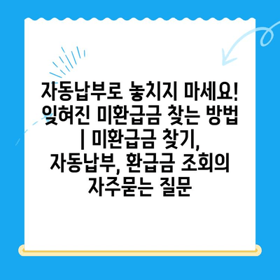 자동납부로 놓치지 마세요! 잊혀진 미환급금 찾는 방법 | 미환급금 찾기, 자동납부, 환급금 조회