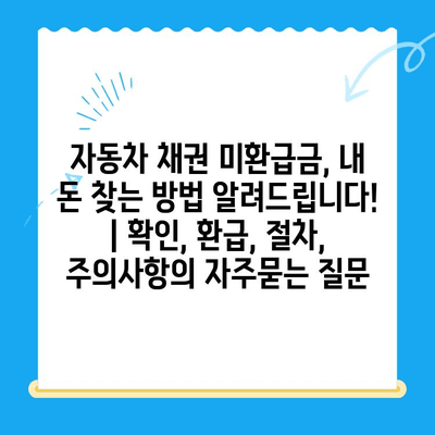 자동차 채권 미환급금, 내 돈 찾는 방법 알려드립니다! | 확인, 환급, 절차, 주의사항