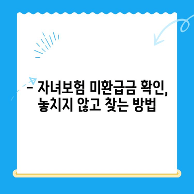 자녀보험 미환급금, 내 계좌로 바로 받는 방법 | 보험금 청구, 환급금 확인, 간편 수령