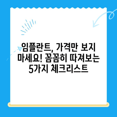 치과 임플란트 고민? 신중한 선택을 위한 5가지 체크리스트 | 임플란트 가격, 성공률, 부작용, 주의사항