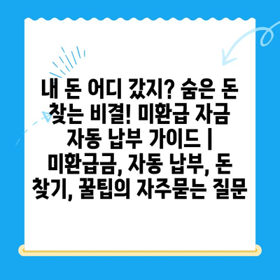 내 돈 어디 갔지? 숨은 돈 찾는 비결! 미환급 자금 자동 납부 가이드 | 미환급금, 자동 납부, 돈 찾기, 꿀팁