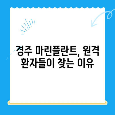 경주 마린플란트, 원격 환자들이 찾는 이유| 치료 효과와 편리함의 완벽 조화 | 마린플란트, 원격 진료, 경주, 치료 효과, 편리성